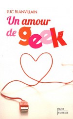 Un amour de geek - Luc Blanvillain