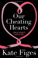 Our Cheating Hearts: Love & Loyalty, Lust & Lies - Kate Figes