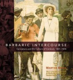 Barbaric Intercourse: Caricature and the Culture of Conduct, 1841-1936 - Martha Banta