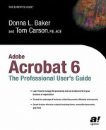 Adobe Acrobat 6: The Professional User's Guide - Donna L. Baker, Tom Carson