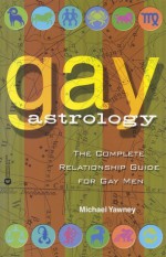 Gay Astrology: The Complete Relationship Guide for Gay Men - Michael Yawney