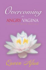 Overcoming An Angry Vagina: Journey to Womb Wellness - Queen Afua