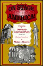 On Stage, America!: A Selection of Distinctly American Plays - Walter J. Meserve