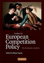 Cases in European Competition Policy: The Economic Analysis - Bruce Lyons