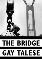 The Bridge: The Building of the Verrazano-Narrows Bridge - Gay Talese, Bruce Davidson