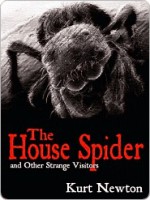 The House Spider and Other Strange Visitors - Kurt Newton