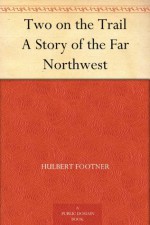 Two on the Trail A Story of the Far Northwest - Hulbert Footner, William Sherman Potts