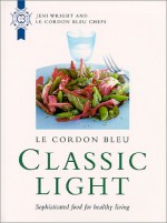 Le Cordon Bleu: Classic Light: Sophisticated Food for Healthy Living - Le Cordon Bleu Magazine, Jeni Wright