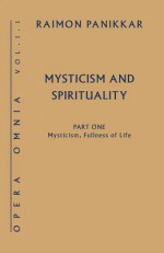 Mysticism, Fullness of Life: Mysticism and Spirituality, Part One - Raimon Panikkar, Milena Carrara Payan