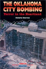 The Oklahoma City Bombing: Terror in the Heartland - Victoria Sherrow