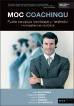 Moc coachingu. Poznaj narzędzia rozwijające umiejętności i kompetencje osobiste. - Joanna Sawicka, Maja Wilczyńska, Małgorzata Nowak, Jolanta Kućka, Katarzyna Sztajerwald