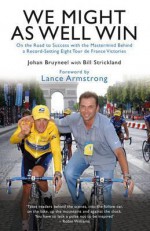 We Might As Well Win: On the Road to Success with the Mastermind Behind a Record-Setting Eight Tour de France Victories - Johan Bruyneel