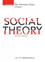 Social Theory, Volume I: The Formative Years, Second Edition - Roberta Garner