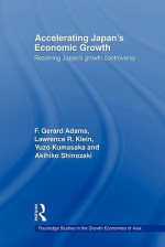 Accelerating Japan's Economic Growth - F. Gerard Adams, Lawrence R. Klein, Kumasaka Yuzo, Shinozaki Akihiko