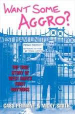 Want Some Aggro?: The True Story of West Ham's First Guv'nors - Cass Pennant, Cass Pennant, Micky Smith