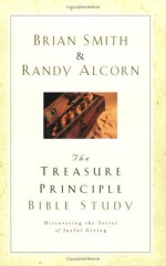 The Treasure Principle Bible Study: Discovering the Secret of Joyful Giving (Lifechange Books) - Brian W. Smith, Randy Alcorn