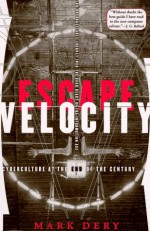 Escape Velocity: Cyberculture at the End of the Century - Mark Dery, Laura Hammond Hough