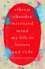 Mirrored Mind: My Life in Letters and Code - Vikram Chandra