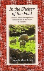 In the Shelter of the Fold: A Second Collection of Parables from Farm Life in the Welsh Mountains - John Jones, Mari Jones, Bethan Lloyd-jones