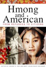 Hmong and American: From Refugees to Citizens - Vincent K. Her, Mary Louise Buley-Meissner, Amy DeBroux, Jeremy Hein, Don Hones, Gary Yia Lee, Song Lee, Pao Lor, Bic Ngo, Keith Quincy, Chan Vang, Hue Vang, Ka Vang, Kou Vang, May Vang, Ma Lee Xiong, Shervun Xiong, Kao Kalia Yang, Kou Yang