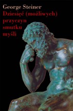 Dziesięć (możliwych) przyczyn smutku myśli - Wojciech Kubinski, George Steiner, Olga Kubińska