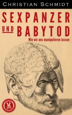 Sexpanzer und Babytod: Wie wir uns manipulieren lassen (German Edition) - Christian Schmidt