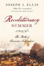 Revolutionary Summer: The Birth of American Independence - Joseph J. Ellis