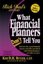 What Financial Planners Don't Tell You: Find Out Why a Good Financial Planner Can Make You Rich & a Bad Financial Planner Can Make You Poor - Kim D. Butler