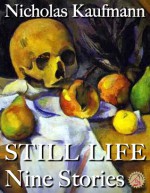 Still Life: Nine Stories - Nicholas Kaufmann