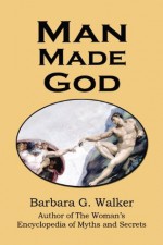 Man Made God - Barbara G. Walker, D.M. Murdock, Acharya S