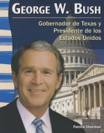 George W. Bush: Gobernador de Texas y Presidente de los Estados Unidos - Patrice Sherman