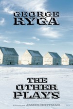 George Ryga: The Other Plays - George Ryga, James Hoffman