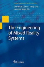 The Engineering Of Mixed Reality Systems (Human Computer Interaction Series) - Emmanuel Dubois, Philip Gray, Laurence Nigay