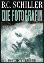 Die Fotografin - Psychothriller - B.C. Schiller