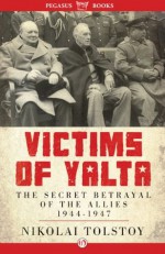 Victims of Yalta: The Secret Betrayal of the Allies, 1944-1947 - Nikolai Tolstoy