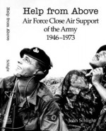 Help from Above: Air Force Close Air Support of the Army 1946-1973 - John Schlight