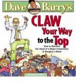 Claw Your Way to the Top: How to Become the Head of a Major Corporation in Roughly a Week - Dave Barry, Jerry O'Brien