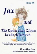 8. Jax and The Dawn that Glows in The Afternoon - D Jon Harrison, Michelle Howe