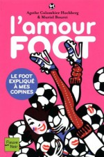 L'amour foot : Le foot expliqué à mes copines - Agathe Colombier Hochberg, Muriel Bouret