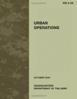 Urban Operations: FM 3-06: US Army Field Manual 3-06 - United States Army