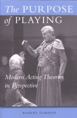 The Purpose of Playing: Modern Acting Theories in Perspective - Robert Gordon