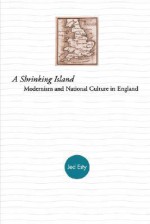 A Shrinking Island: Modernism and National Culture in England - Jed Esty