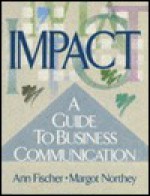 Impact: A Guide to Business Communication - Margot Northey