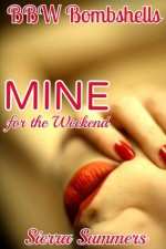 Mine for the Weekend (BBW, Erotic, Romance) (BBW Bombshells) - Sierra Summers, Sara Nichols