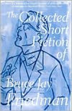 The Collected Short Fiction of Bruce Jay Friedman - Bruce Jay Friedman