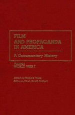 Film and Propaganda in America: A Documentary History/Volume I/World War I - Richard Wood