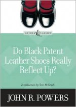 Do Black Patent Leather Shoes Really Reflect Up? (Loyola Classics) - John R. Powers, Tom McGrath, Amy Welborn