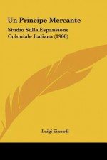 Un Principe Mercante: Studio Sulla Espansione Coloniale Italiana (1900) - Luigi Einaudi