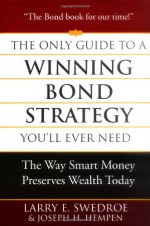 The Only Guide to a Winning Bond Strategy You'll Ever Need: The Way Smart Money Preserves Wealth Today - Larry E. Swedroe, Joe H. Hempen, Joseph H. Hempen