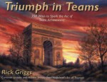 Triumph in Teams: 350 Ways to Spark the Arc of Team Achievement - Rick Griggs